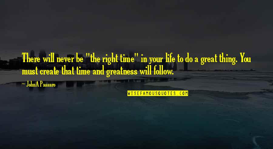 Your Great Quotes By JohnA Passaro: There will never be "the right time" in Your Great Quotes By JohnA Passaro: There will never be "the right time" in