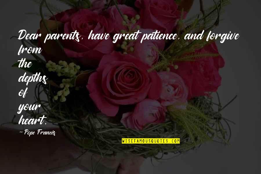 Your Great Quotes By Pope Francis: Dear parents, have great patience, and forgive from