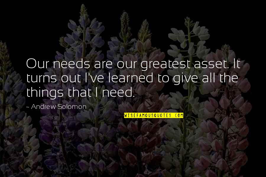 Your Greatest Asset Quotes By Andrew Solomon: Our needs are our greatest asset. It turns