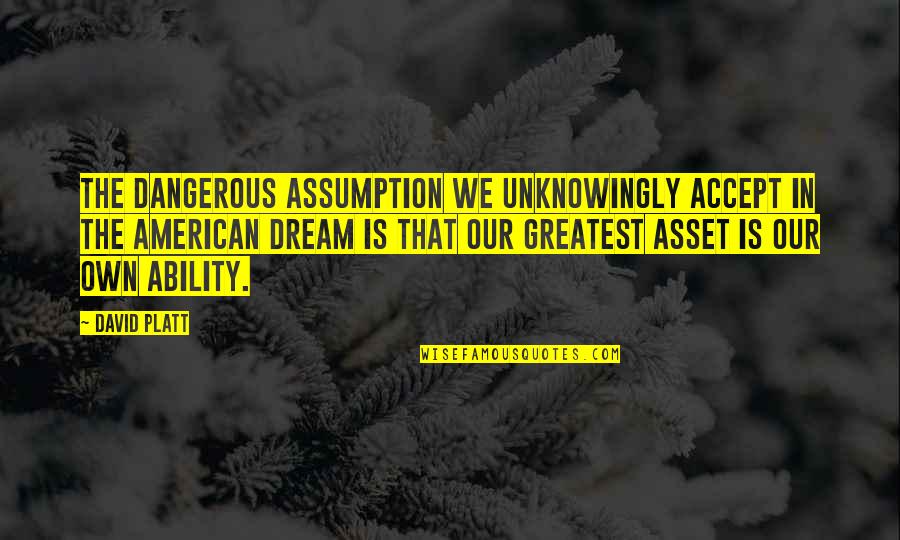 Your Greatest Asset Quotes By David Platt: The dangerous assumption we unknowingly accept in the