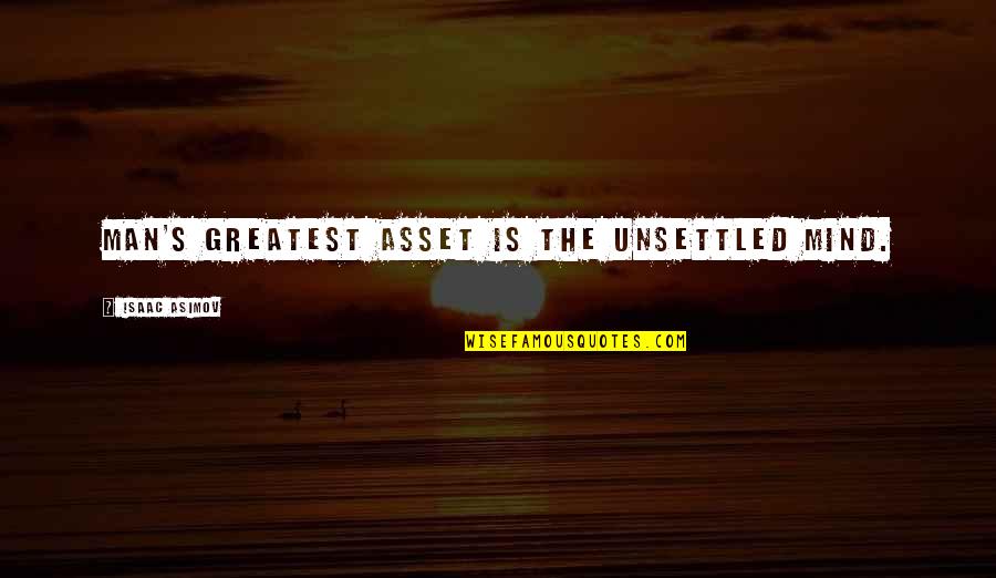 Your Greatest Asset Quotes By Isaac Asimov: Man's greatest asset is the unsettled mind.