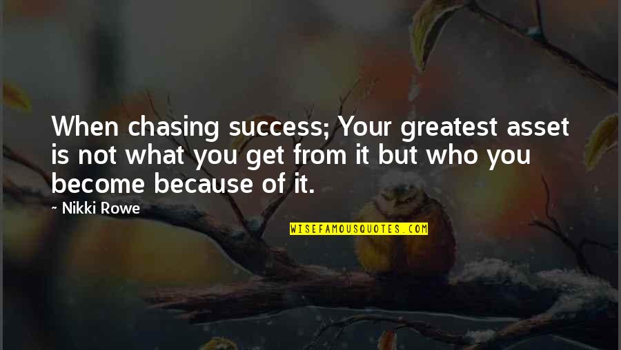 Your Greatest Asset Quotes By Nikki Rowe: When chasing success; Your greatest asset is not