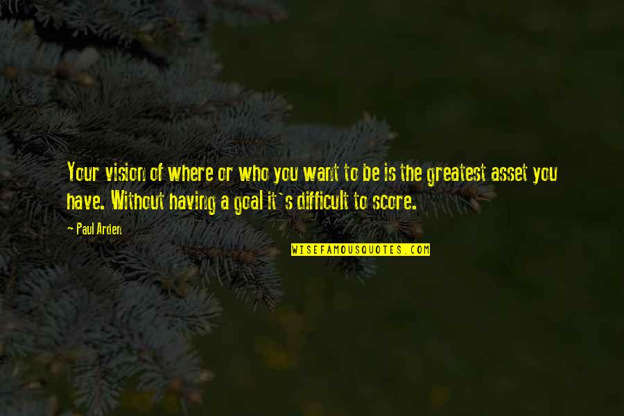 Your Greatest Asset Quotes By Paul Arden: Your vision of where or who you want