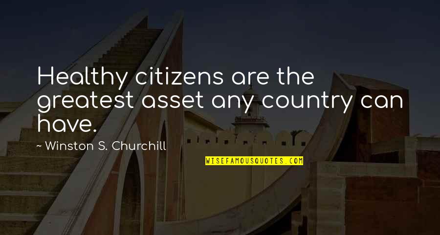 Your Greatest Asset Quotes By Winston S. Churchill: Healthy citizens are the greatest asset any country