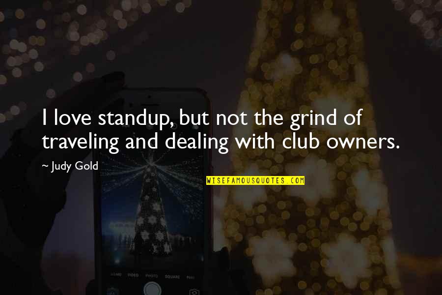 Your Grind Quotes By Judy Gold: I love standup, but not the grind of