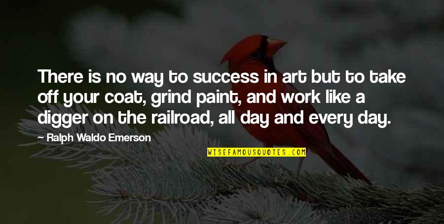 Your Grind Quotes By Ralph Waldo Emerson: There is no way to success in art