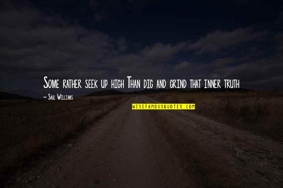 Your Grind Quotes By Saul Williams: Some rather seek up high Than dig and