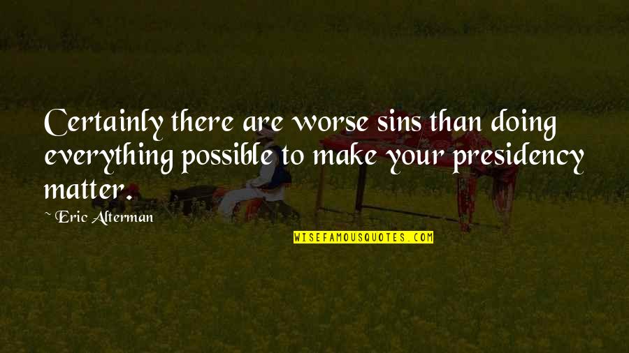 Your Grose Quotes By Eric Alterman: Certainly there are worse sins than doing everything