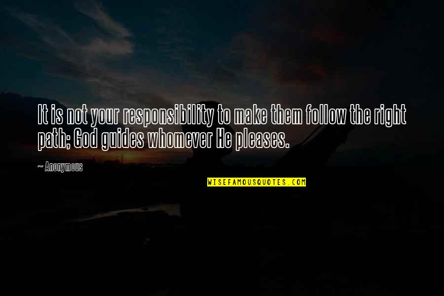 Your Guides Quotes By Anonymous: It is not your responsibility to make them