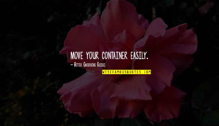 Your Guides Quotes By Better Gardening Guides: move your container easily.