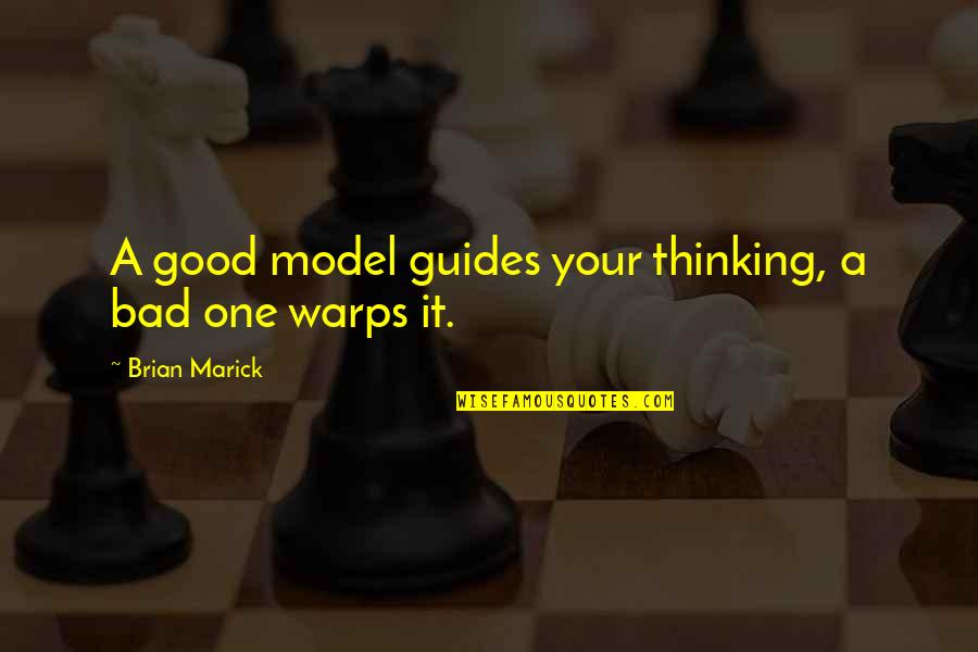 Your Guides Quotes By Brian Marick: A good model guides your thinking, a bad