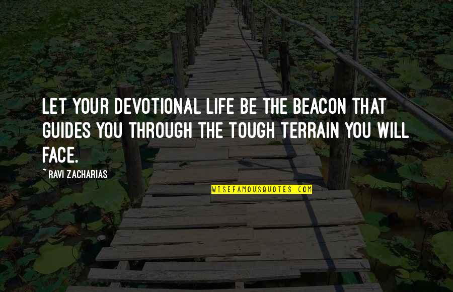 Your Guides Quotes By Ravi Zacharias: Let your devotional life be the beacon that