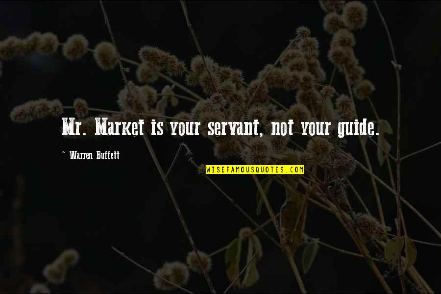 Your Guides Quotes By Warren Buffett: Mr. Market is your servant, not your guide.
