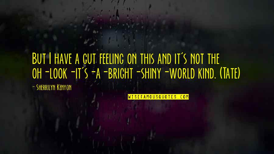 Your Gut Feeling Quotes By Sherrilyn Kenyon: But I have a gut feeling on this