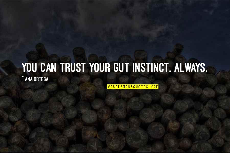 Your Gut Quotes By Ana Ortega: You can trust your gut instinct. Always. Your Gut Quotes By Ana Ortega: You can trust your gut instinct. Always.