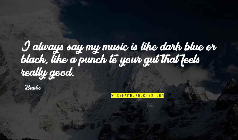 Your Gut Quotes By Banks: I always say my music is like dark Your Gut Quotes By Banks: I always say my music is like dark