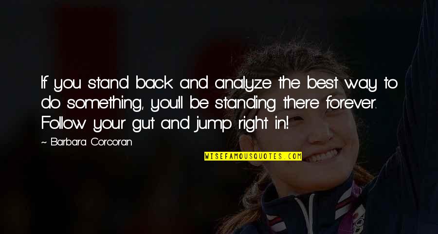 Your Gut Quotes By Barbara Corcoran: If you stand back and analyze the best Your Gut Quotes By Barbara Corcoran: If you stand back and analyze the best