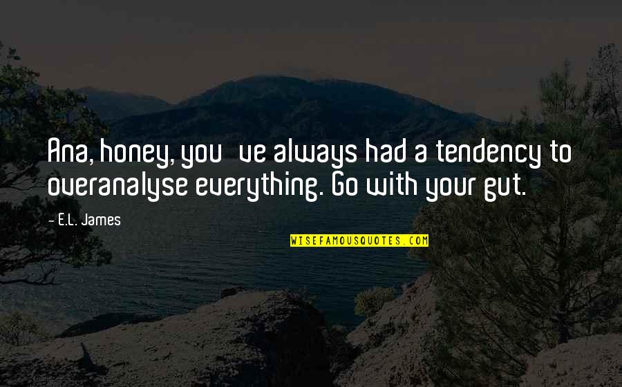 Your Gut Quotes By E.L. James: Ana, honey, you've always had a tendency to