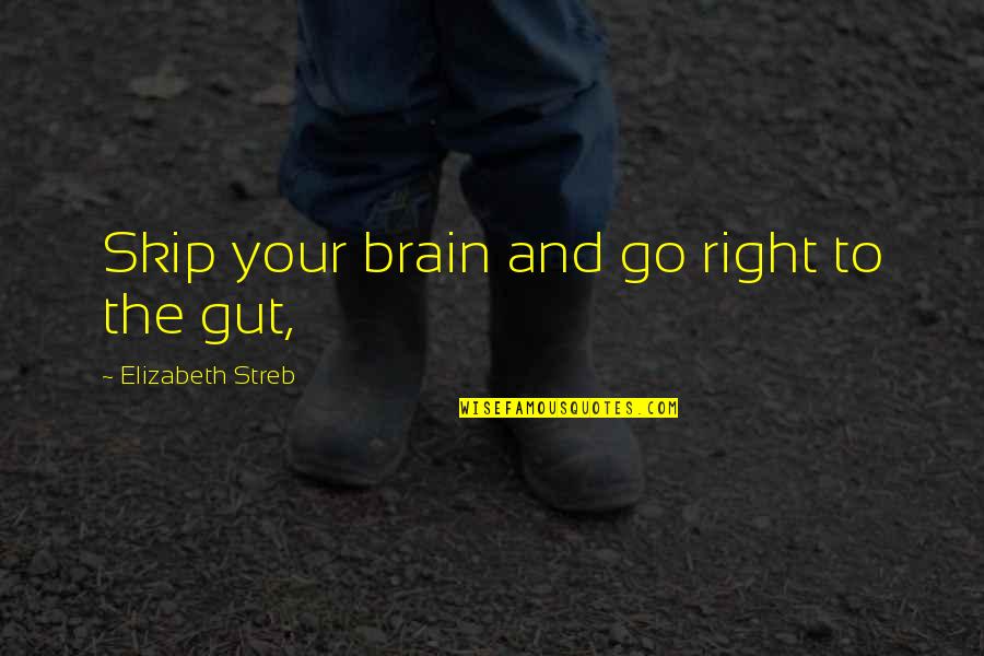 Your Gut Quotes By Elizabeth Streb: Skip your brain and go right to the Your Gut Quotes By Elizabeth Streb: Skip your brain and go right to the