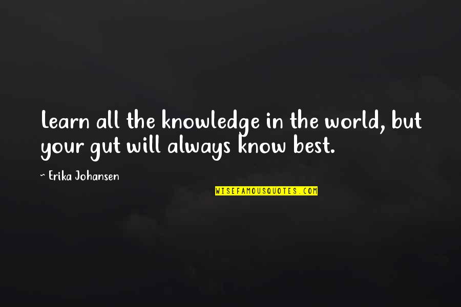 Your Gut Quotes By Erika Johansen: Learn all the knowledge in the world, but