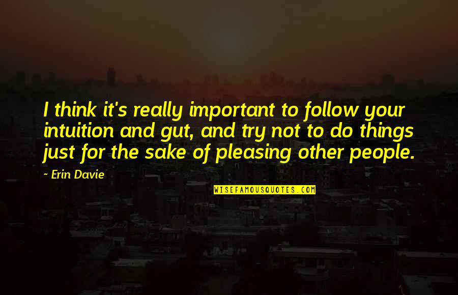 Your Gut Quotes By Erin Davie: I think it's really important to follow your Your Gut Quotes By Erin Davie: I think it's really important to follow your