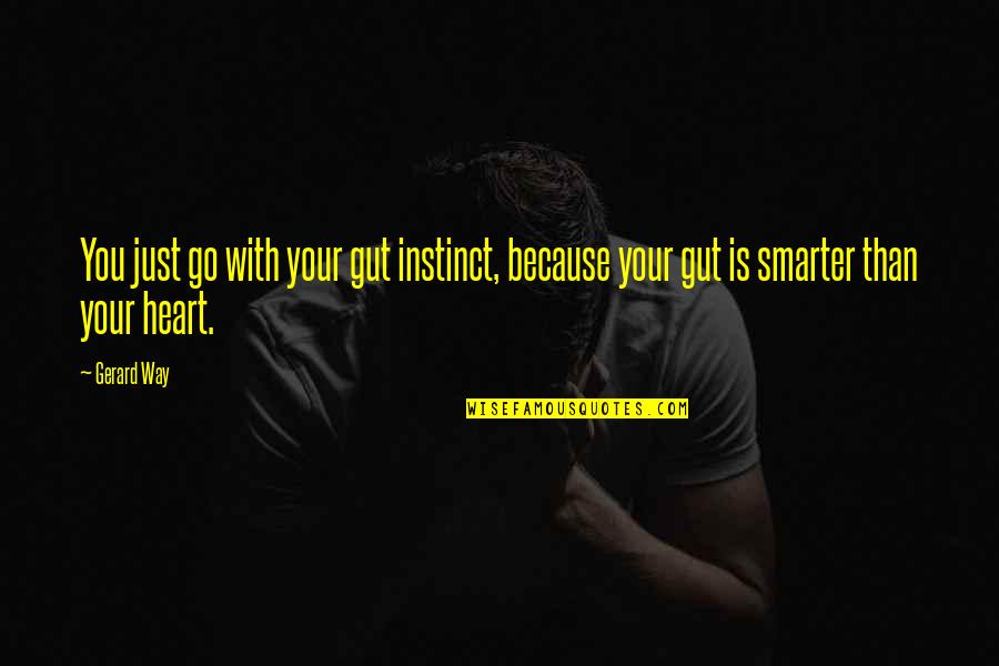 Your Gut Quotes By Gerard Way: You just go with your gut instinct, because