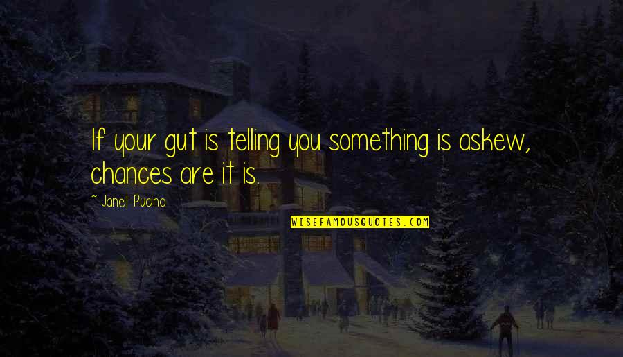 Your Gut Quotes By Janet Pucino: If your gut is telling you something is