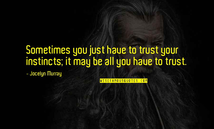 Your Gut Quotes By Jocelyn Murray: Sometimes you just have to trust your instincts;