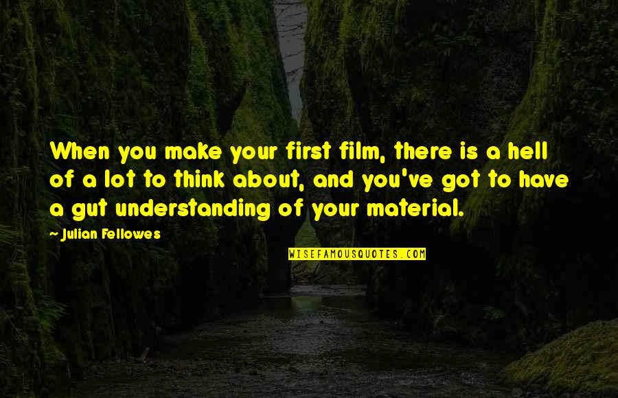Your Gut Quotes By Julian Fellowes: When you make your first film, there is Your Gut Quotes By Julian Fellowes: When you make your first film, there is