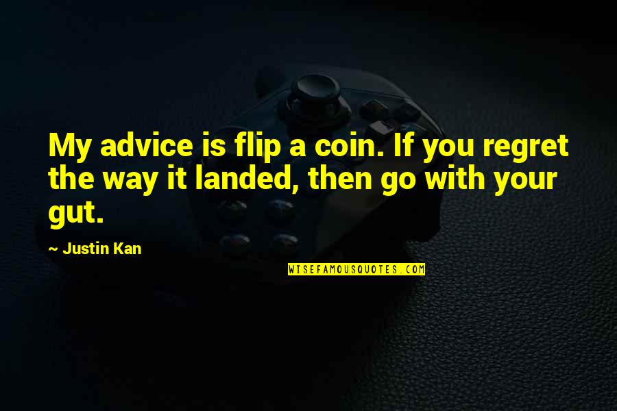 Your Gut Quotes By Justin Kan: My advice is flip a coin. If you