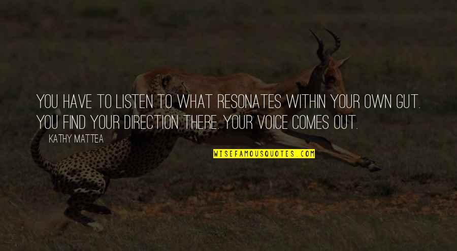 Your Gut Quotes By Kathy Mattea: You have to listen to what resonates within Your Gut Quotes By Kathy Mattea: You have to listen to what resonates within