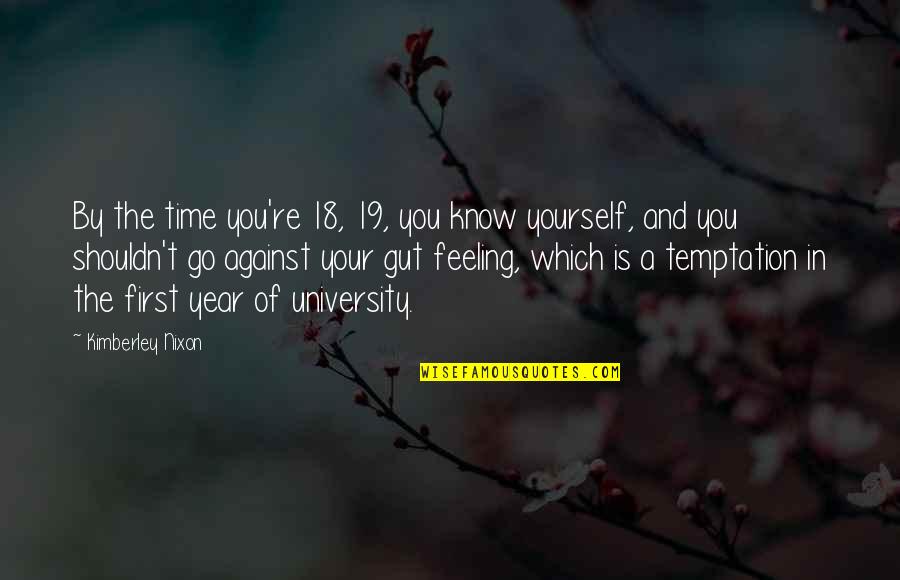 Your Gut Quotes By Kimberley Nixon: By the time you're 18, 19, you know Your Gut Quotes By Kimberley Nixon: By the time you're 18, 19, you know