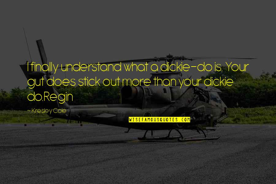Your Gut Quotes By Kresley Cole: I finally understand what a dickie-do is. Your Your Gut Quotes By Kresley Cole: I finally understand what a dickie-do is. Your