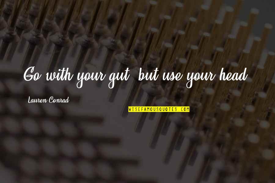 Your Gut Quotes By Lauren Conrad: Go with your gut, but use your head. Your Gut Quotes By Lauren Conrad: Go with your gut, but use your head.