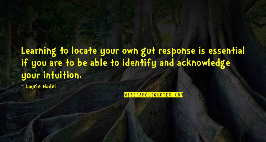 Your Gut Quotes By Laurie Nadel: Learning to locate your own gut response is Your Gut Quotes By Laurie Nadel: Learning to locate your own gut response is