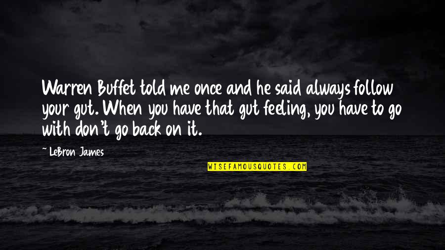 Your Gut Quotes By LeBron James: Warren Buffet told me once and he said Your Gut Quotes By LeBron James: Warren Buffet told me once and he said