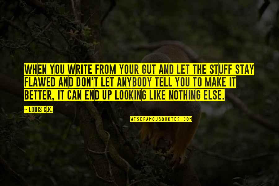 Your Gut Quotes By Louis C.K.: When you write from your gut and let Your Gut Quotes By Louis C.K.: When you write from your gut and let