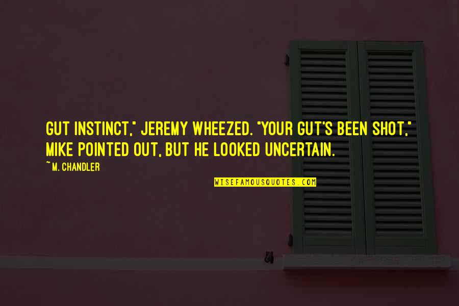 Your Gut Quotes By M. Chandler: Gut instinct," Jeremy wheezed. "Your gut's been shot," Your Gut Quotes By M. Chandler: Gut instinct," Jeremy wheezed. "Your gut's been shot,"