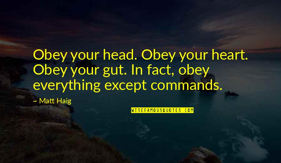 Your Gut Quotes By Matt Haig: Obey your head. Obey your heart. Obey your Your Gut Quotes By Matt Haig: Obey your head. Obey your heart. Obey your