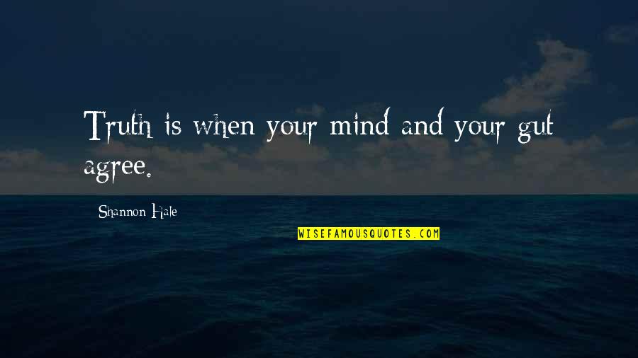 Your Gut Quotes By Shannon Hale: Truth is when your mind and your gut Your Gut Quotes By Shannon Hale: Truth is when your mind and your gut