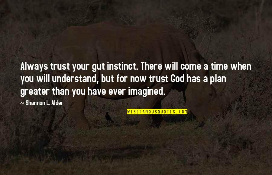 Your Gut Quotes By Shannon L. Alder: Always trust your gut instinct. There will come Your Gut Quotes By Shannon L. Alder: Always trust your gut instinct. There will come