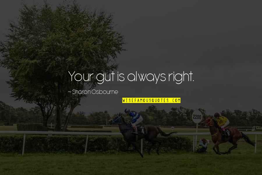 Your Gut Quotes By Sharon Osbourne: Your gut is always right. Your Gut Quotes By Sharon Osbourne: Your gut is always right.
