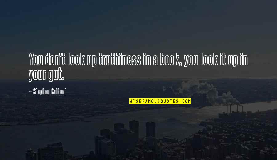 Your Gut Quotes By Stephen Colbert: You don't look up truthiness in a book, Your Gut Quotes By Stephen Colbert: You don't look up truthiness in a book,