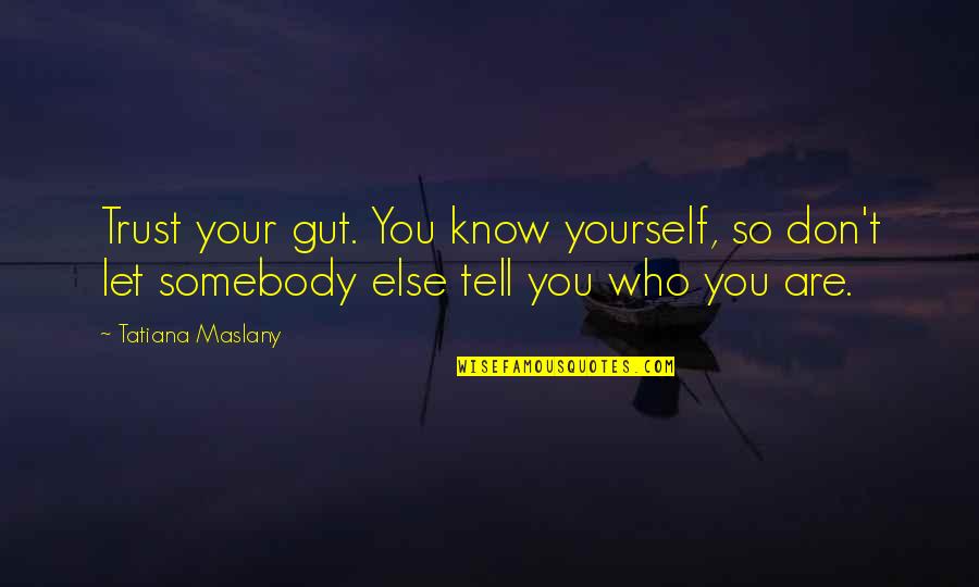 Your Gut Quotes By Tatiana Maslany: Trust your gut. You know yourself, so don't Your Gut Quotes By Tatiana Maslany: Trust your gut. You know yourself, so don't
