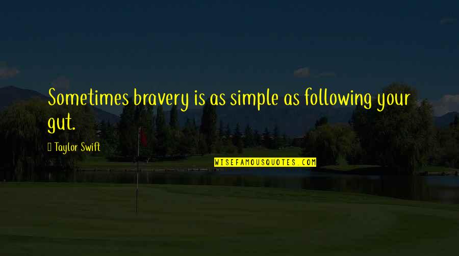 Your Gut Quotes By Taylor Swift: Sometimes bravery is as simple as following your Your Gut Quotes By Taylor Swift: Sometimes bravery is as simple as following your