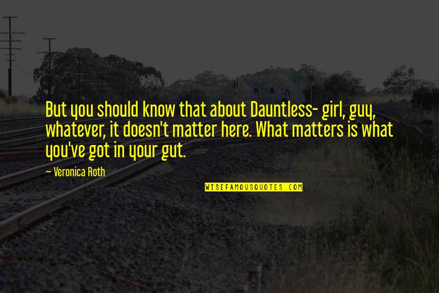 Your Gut Quotes By Veronica Roth: But you should know that about Dauntless- girl, Your Gut Quotes By Veronica Roth: But you should know that about Dauntless- girl,