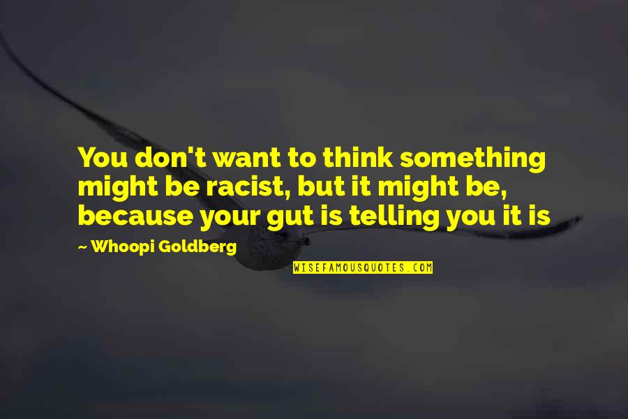 Your Gut Quotes By Whoopi Goldberg: You don't want to think something might be Your Gut Quotes By Whoopi Goldberg: You don't want to think something might be