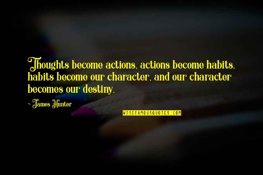 Your Habits Become Your Character Quotes By James Hunter: Thoughts become actions, actions become habits, habits become