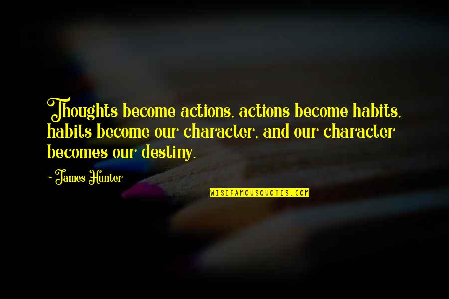 Your Habits Become Your Character Quotes By James Hunter: Thoughts become actions, actions become habits, habits become Your Habits Become Your Character Quotes By James Hunter: Thoughts become actions, actions become habits, habits become