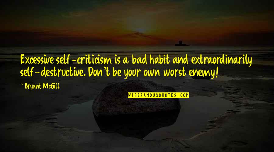 Your Habits Quotes By Bryant McGill: Excessive self-criticism is a bad habit and extraordinarily Your Habits Quotes By Bryant McGill: Excessive self-criticism is a bad habit and extraordinarily
